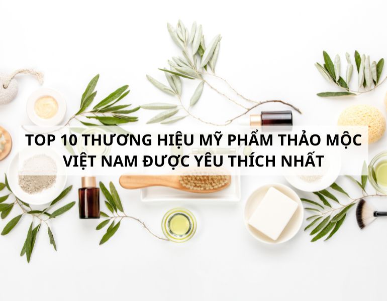 Top 10 thương hiệu mỹ phẩm thảo mộc Việt Nam được yêu thích nhất